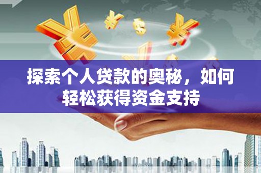 仙游探索个人贷款的奥秘，如何轻松获得资金支持