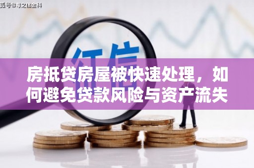 碧江房抵贷房屋被快速处理，如何避免贷款风险与资产流失？