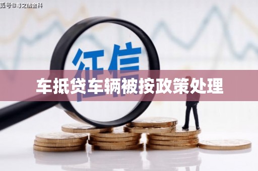 小榄车抵贷车辆被按政策处理